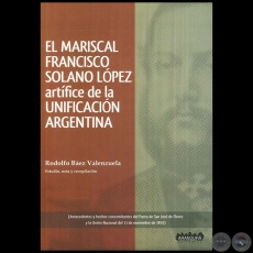 EL MARISCAL FRANCISCO SOLANO LÓPEZ  artífice de la UNIFICACIÓN ARGENTINA - Autor: RODOLFO BÁEZ VALENZUELA - Año 2017